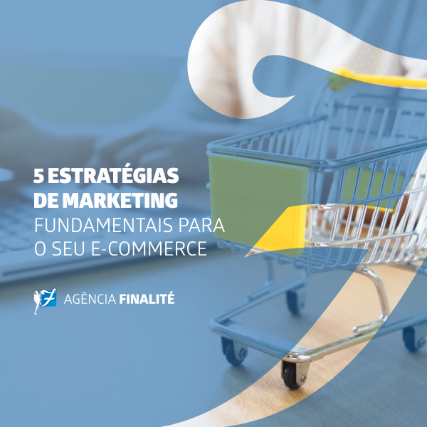 Cinco estratégias de marketing fundamentais para o seu e-commerce